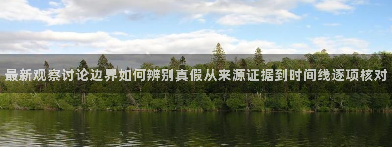 51吃瓜官网入口:最新观察讨论边界如何辨别真假从来源证据到时间线逐项核对