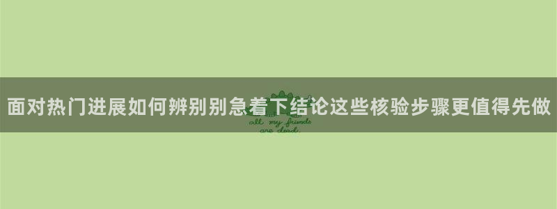 51吃瓜今日吃瓜:面对热门进展如何辨别别急着下结论这些核验步骤更值得先做